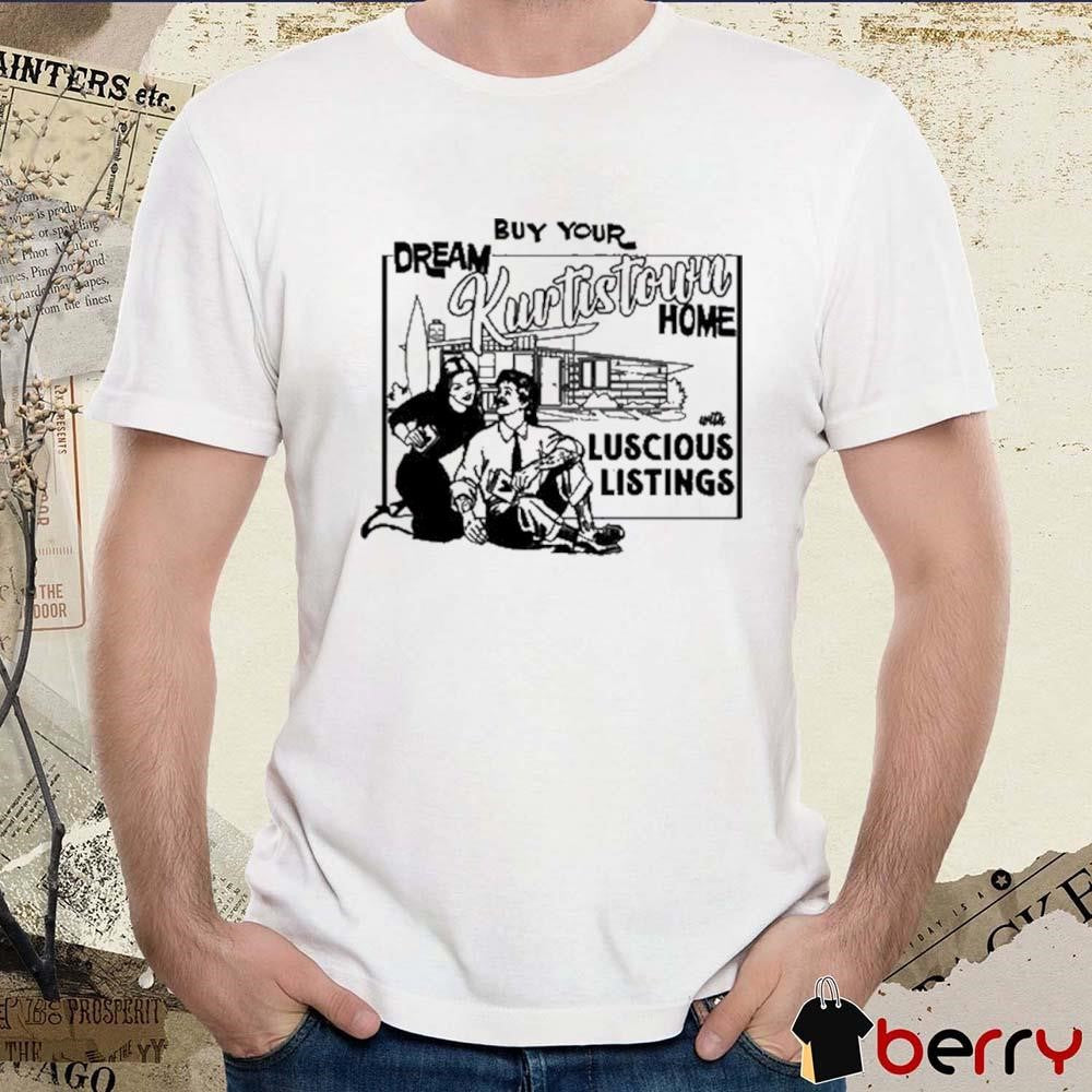 Dream Buy Your Kurtistown With Luscious Listings t-shirt