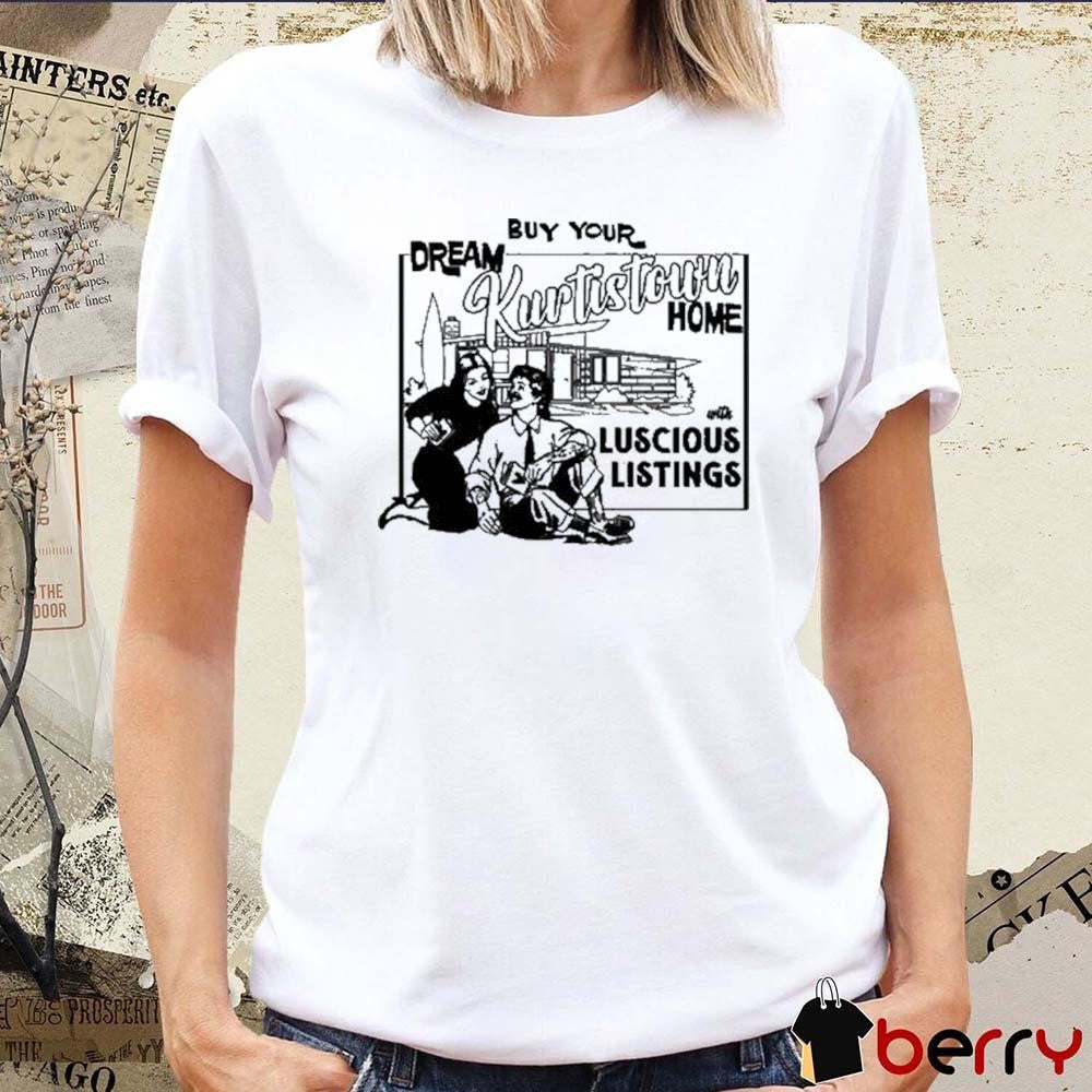 Dream Buy Your Kurtistown With Luscious Listings t-shirt