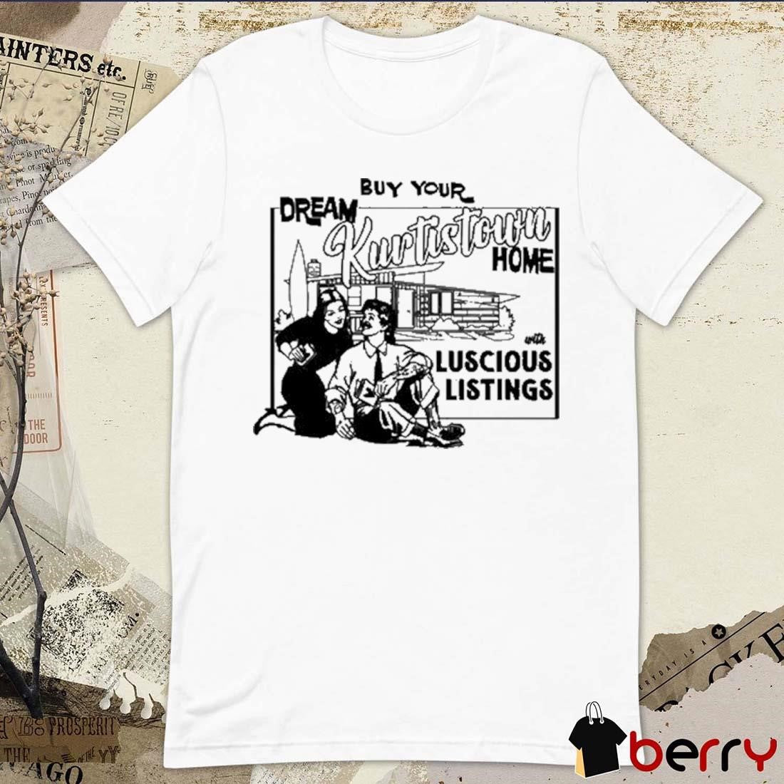 Dream Buy Your Kurtistown With Luscious Listings t-shirt