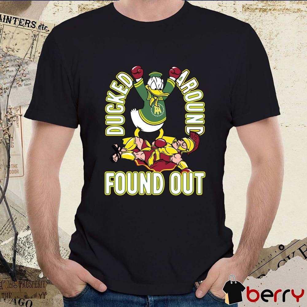 Ducked Around Found Out Oregon Ducks Win USC Trojans Mascots t-shirt