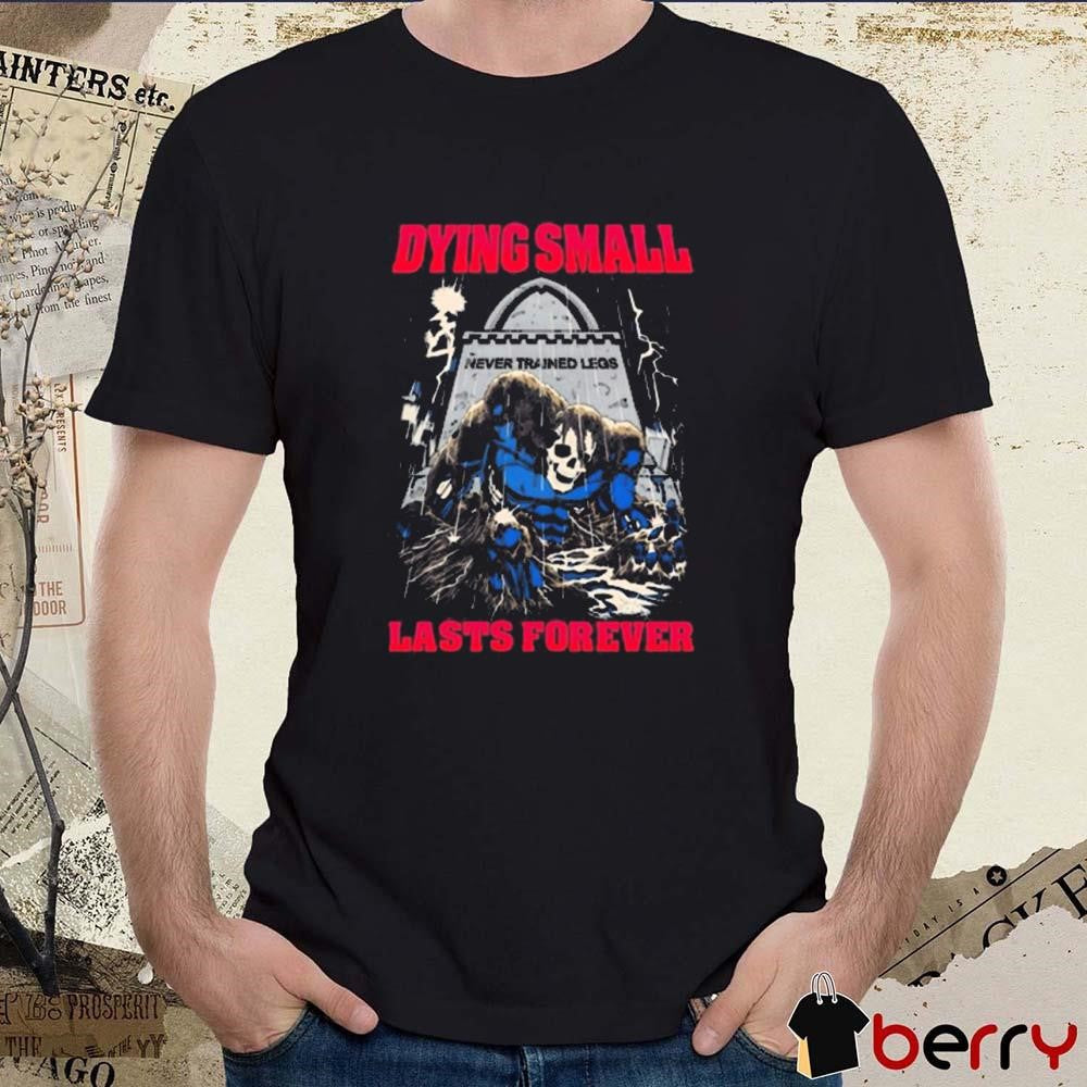 Dying Small Lasts Forever Never Trained Legs Skull Painting t-shirt