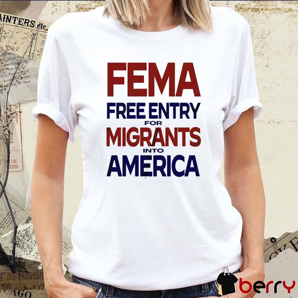 FEMA Free Entry for Migrants Into America – Hurricane Relief t-shirt