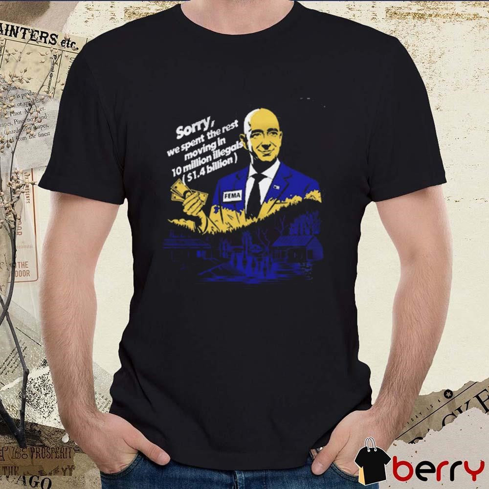FEMA Sorry, We Spent The Rest Moving In 10 Million Illegals Billion Hurricane Relief t-shirt