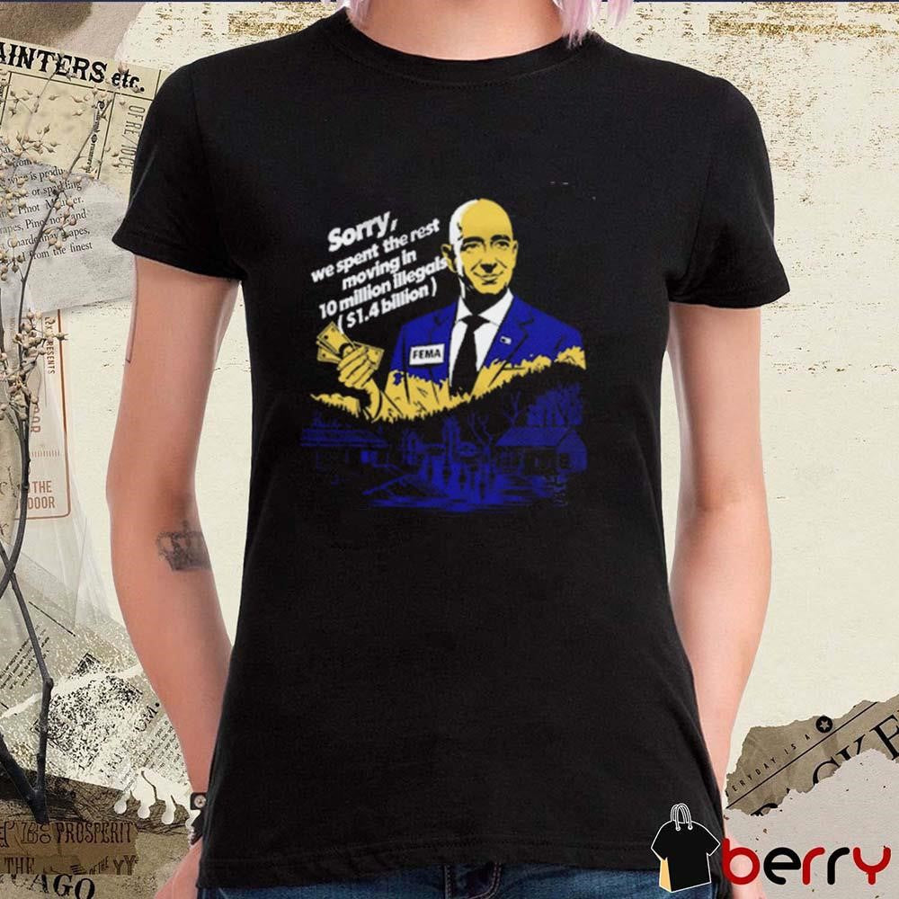 FEMA Sorry, We Spent The Rest Moving In 10 Million Illegals Billion Hurricane Relief t-shirt