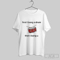 Official First I Bang A Drum Then I Bang You