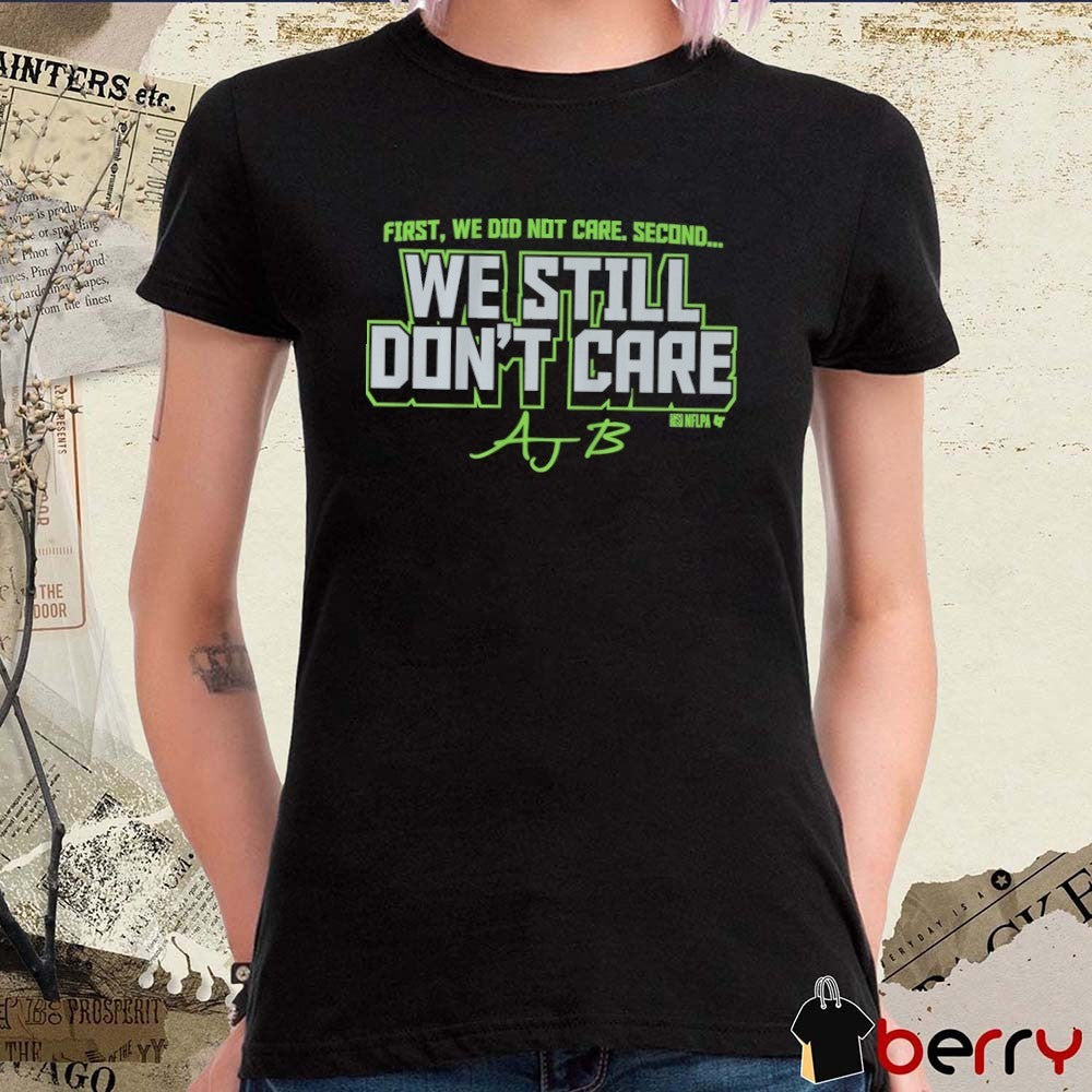 First, We Did Not Care. Second We Still Don’t Care Ajb Seahawks Fans t-shirt