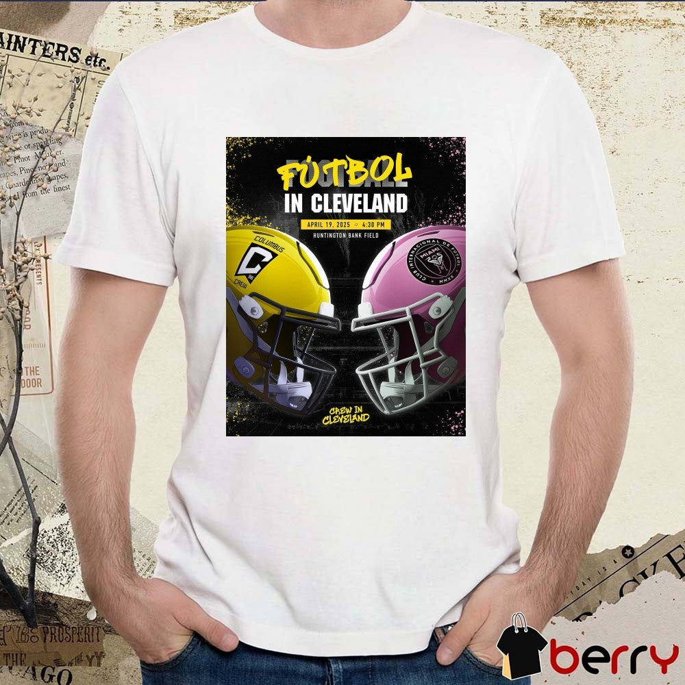 Football In Cleveland Columbus Crew Vs Inter Miami April 19 2025 Huntington Bank Field Poster t-shirt