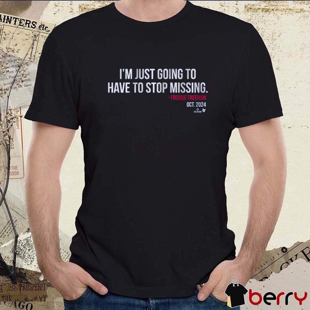 Freddie Freeman I’m Just Going to Have to Stop Missing Los Angeles Dodgers MLB Oct 2024 t-shirt