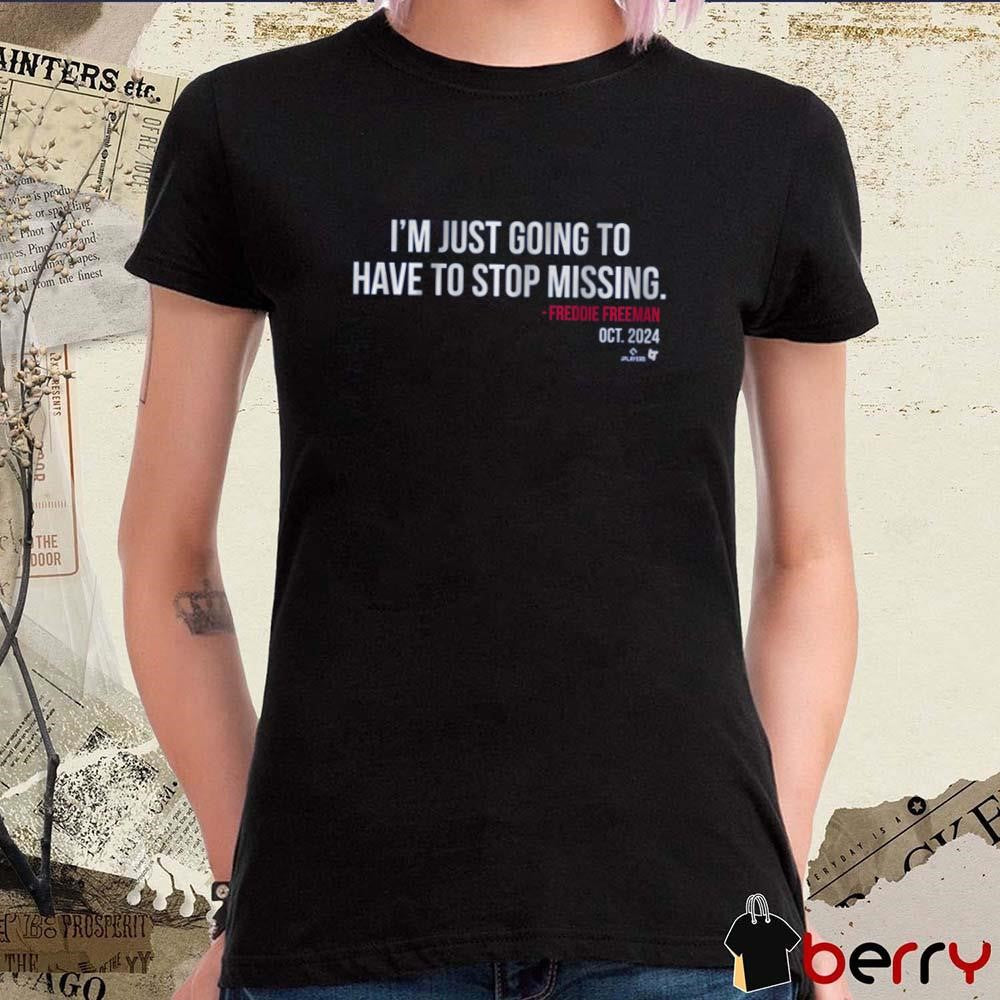 Freddie Freeman I’m Just Going to Have to Stop Missing Los Angeles Dodgers MLB Oct 2024 t-shirt