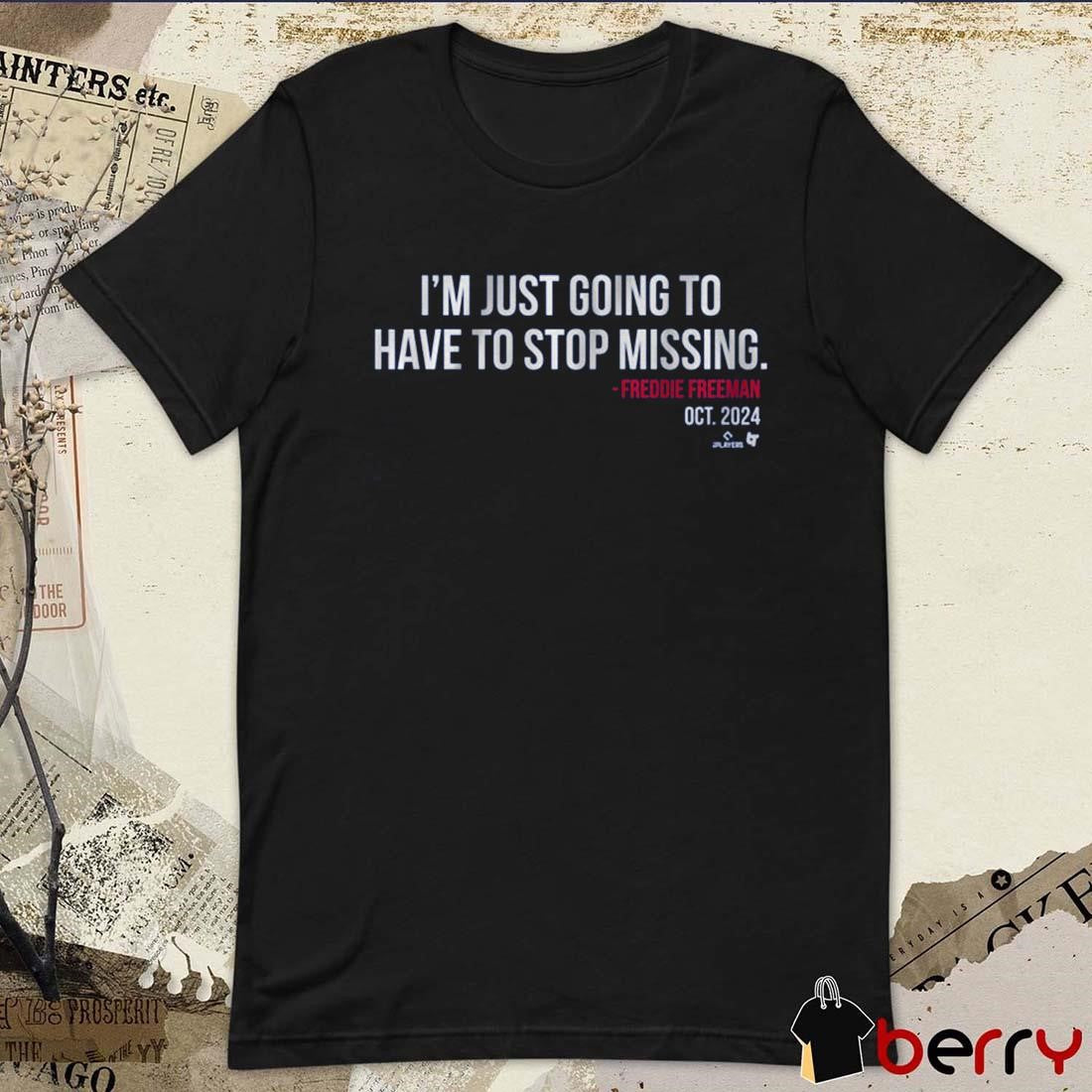Freddie Freeman I’m Just Going to Have to Stop Missing Los Angeles Dodgers MLB Oct 2024 t-shirt