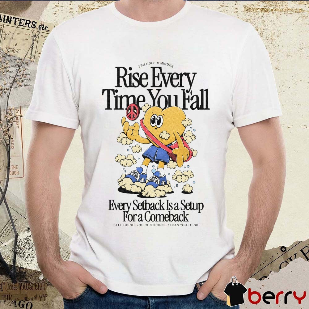 Friendly Reminder Rise Every Time You Fall Every Setback Is A Setup For A Comeback Keep Going You’re Stronger Than You Think Fanart t-shirt