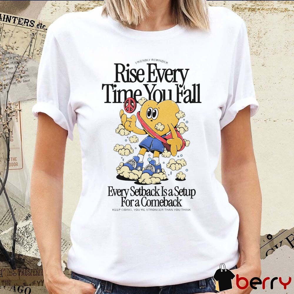 Friendly Reminder Rise Every Time You Fall Every Setback Is A Setup For A Comeback Keep Going You’re Stronger Than You Think Fanart t-shirt