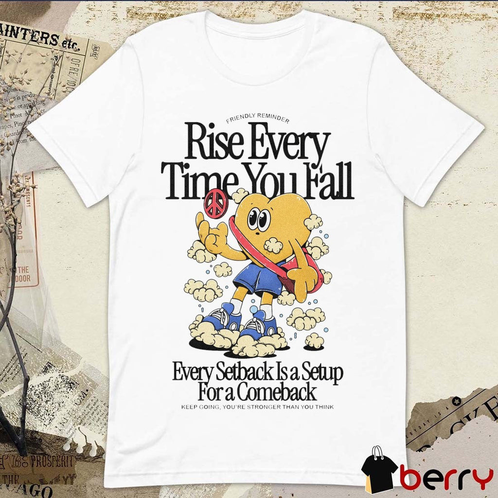 Friendly Reminder Rise Every Time You Fall Every Setback Is A Setup For A Comeback Keep Going You’re Stronger Than You Think Fanart t-shirt
