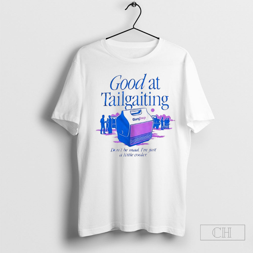 Official Good At Tailgating Dont Be Mad Im Just A Little Cooler