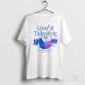 Official Good At Tailgating Dont Be Mad Im Just A Little Cooler