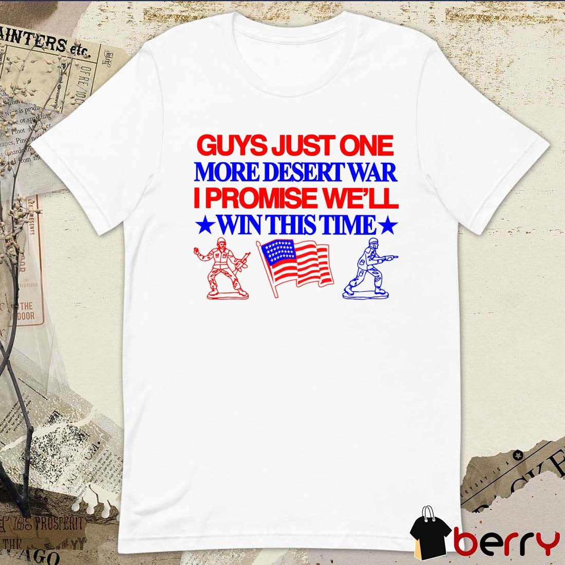 Guys Just One More Desert War I Promise We’ll Win This Time t-shirt