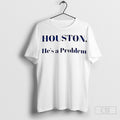 Official Houston Hes A Problem Shirt