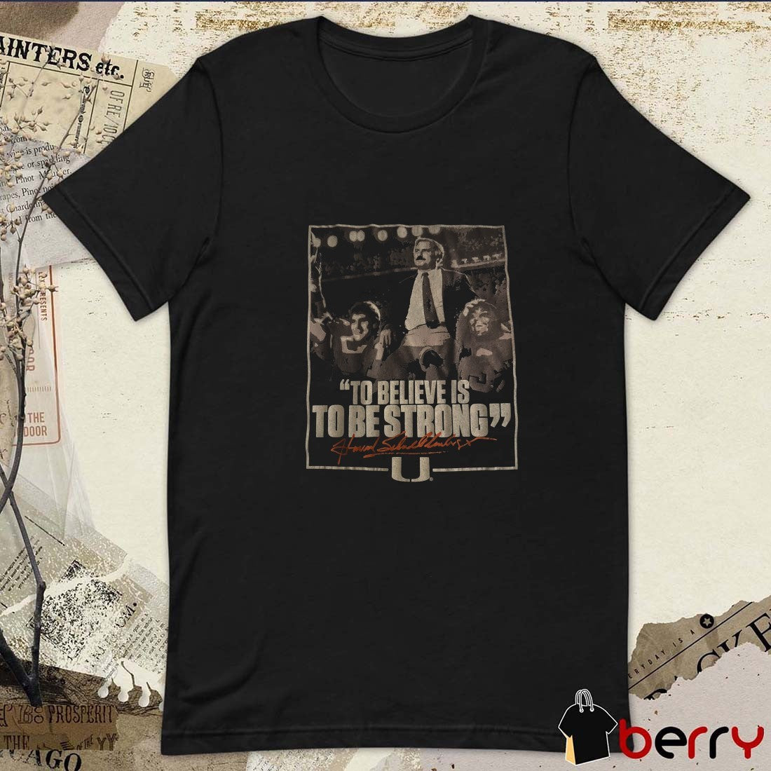 Howard Schnellenberger To Believe Is To Be Strong Signature t-shirt