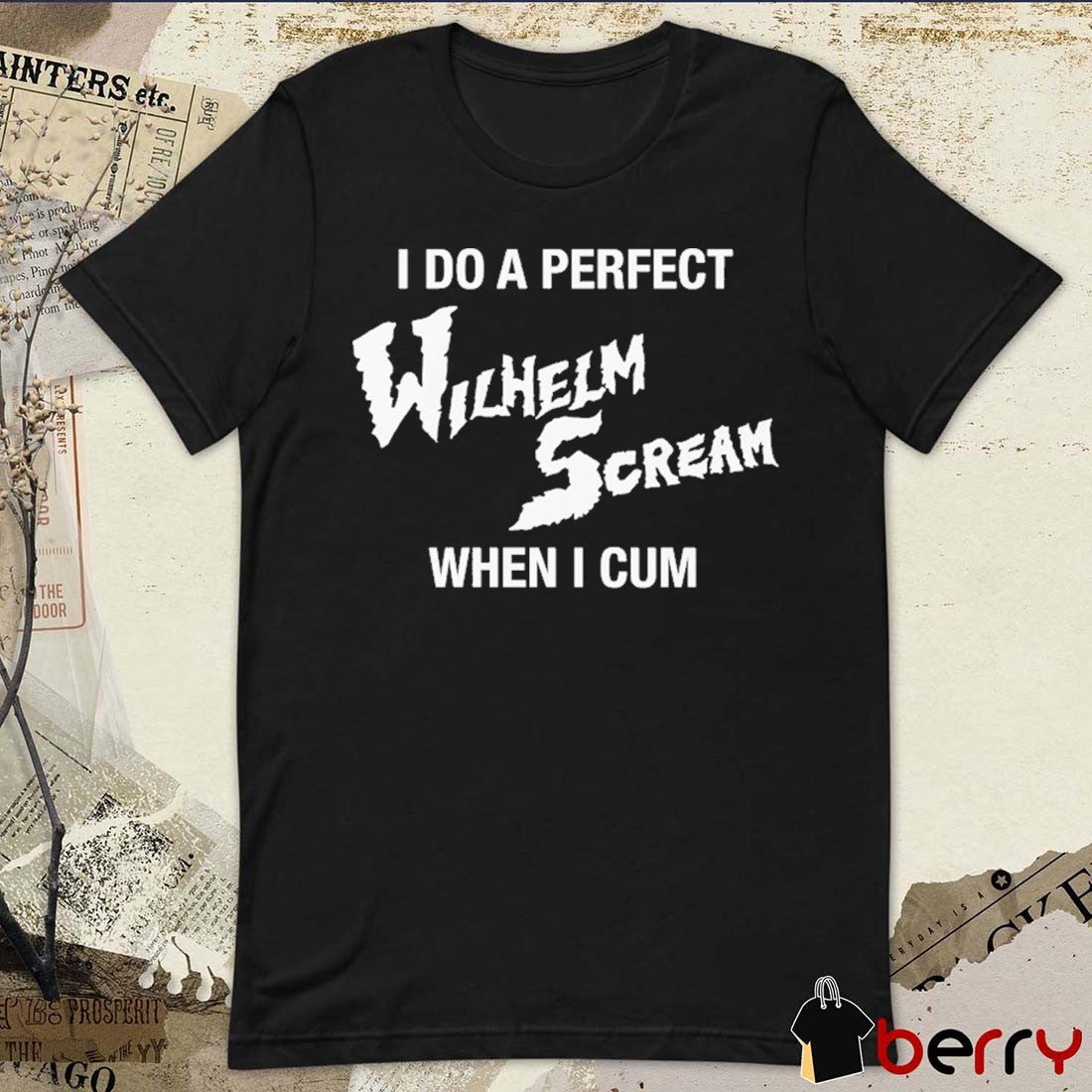 I Do A Perfect Wilhelm Scream When I Cum t-shirt