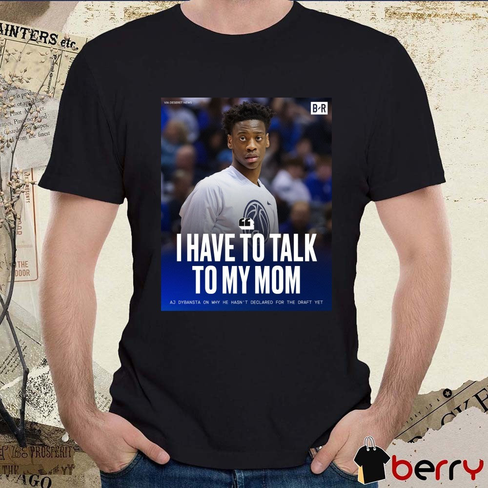 I Have To Talk To My Mom Aj Dybansta On Why He Hasn’t Declared For The Draft Yet t-shirt