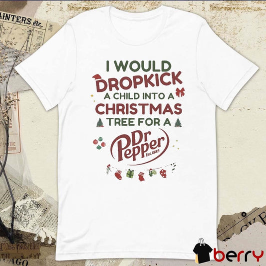 I Would Dropkick A Child Into A Christmas Tree For A Dr Pepper 2024 t-shirt