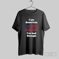 Official I Am American Ive Had Enough T Shirt