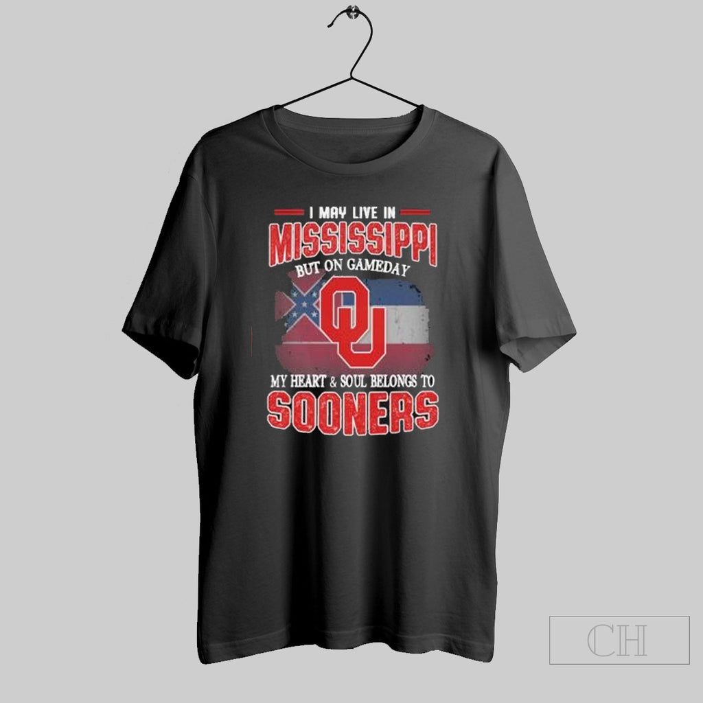 Official I May Live In Mississippi But On Gameday My Heart Soul Belongs To Oklahoma Sooners