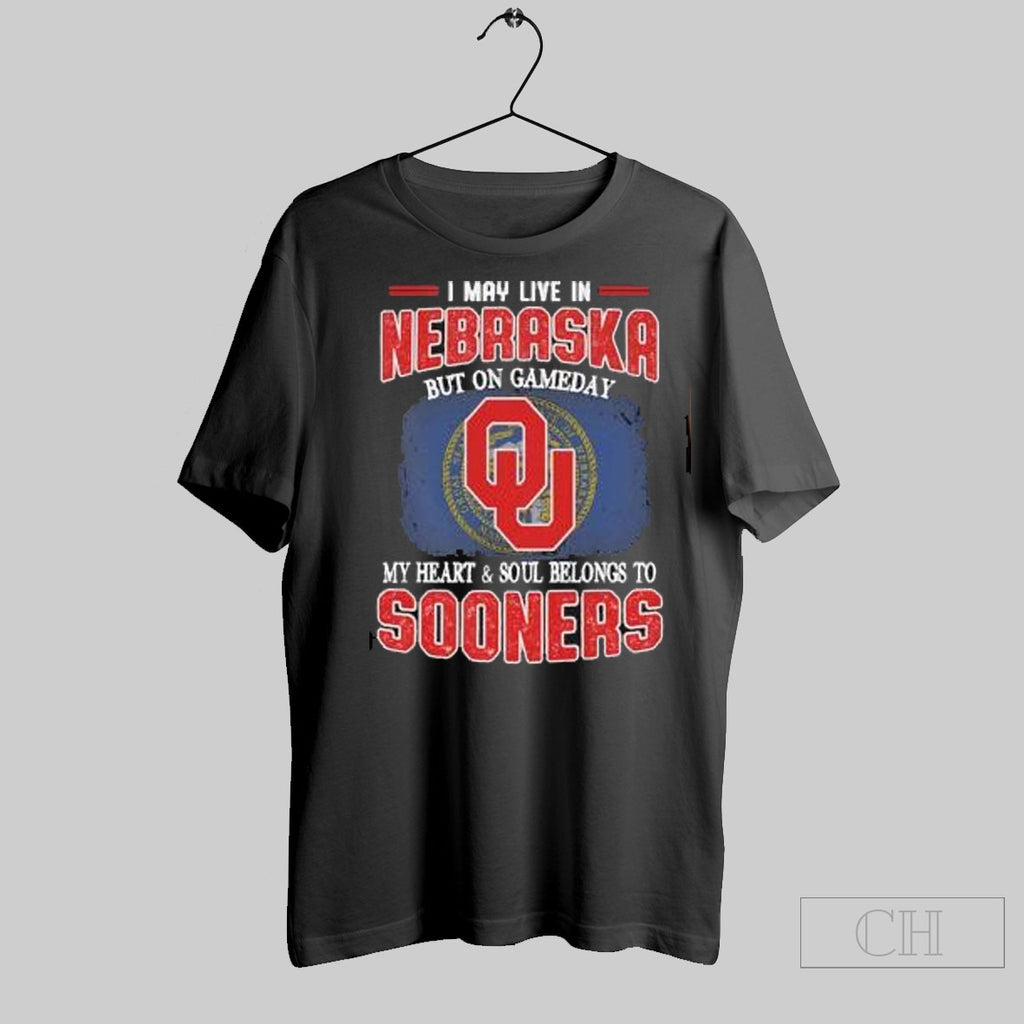 Official I May Live In Nebraska But On Gameday My Heart Soul Belongs To Oklahoma Sooners
