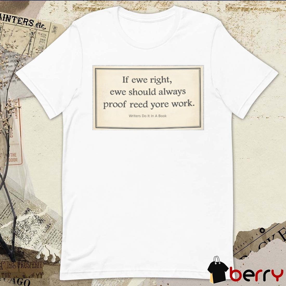 If Ewe Right Ewe Should Always Proof Reed Yore Work Writers Do It In A Book t-shirt