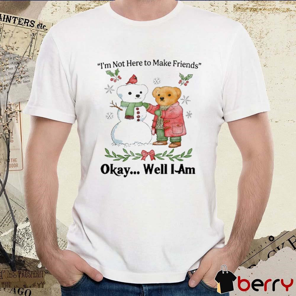 I’m Not Here To Make Friends Okay Well I Am Christmas Art t-shirt