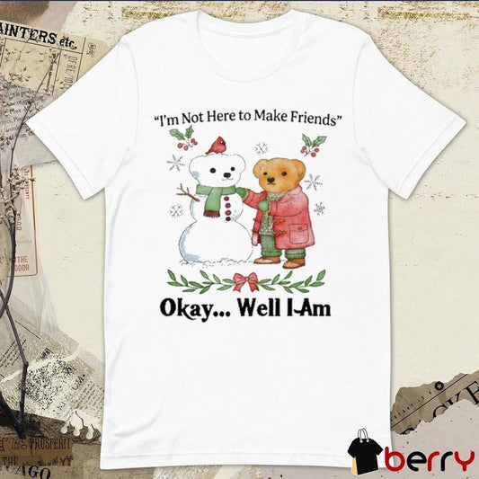 I’m Not Here To Make Friends Okay Well I Am Christmas Art t-shirt