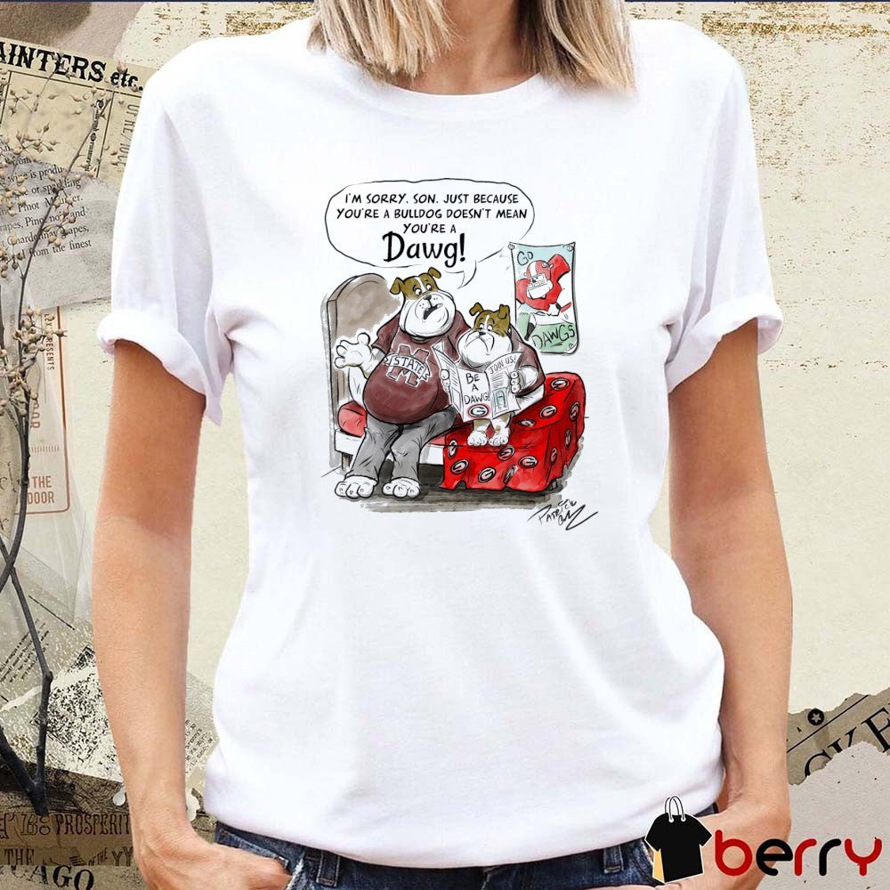 I’m Sorry Son Just Because You’re A Bulldog Doesn’t Mean You’re A Dawg Mississippi State Vs Georgia t-shirt