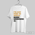 Official Im Just Here To Watch Mark Gronowski Iowa Hawkeyes
