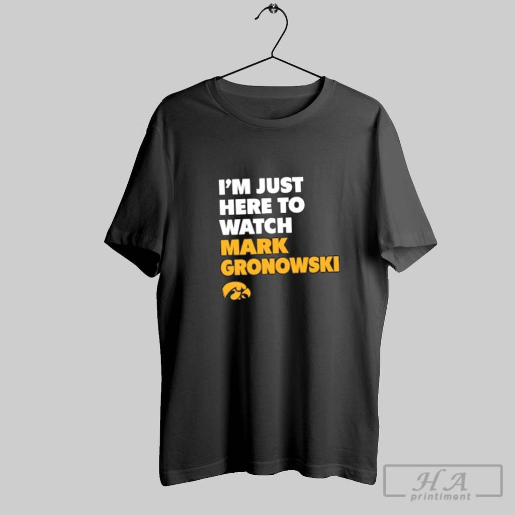 Official Im Just Here To Watch Mark Gronowski Iowa Hawkeyes Football