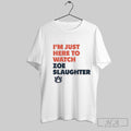 Official Im Just Here To Watch Zoe Slaughter Auburn Tigers