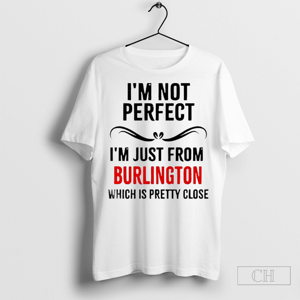 Official Im Not Perfect Im Just From Burlington Which Is Pretty Close Shirt Sweatshirt Tee