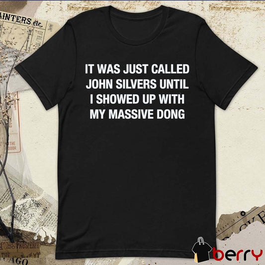 It Was Just Called John Silvers Until I Showed Up With My Massive Dong t-shirt