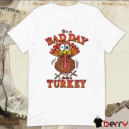 It’s A Bad Day To Be Turkey Thanksgiving 2024 t-shirt