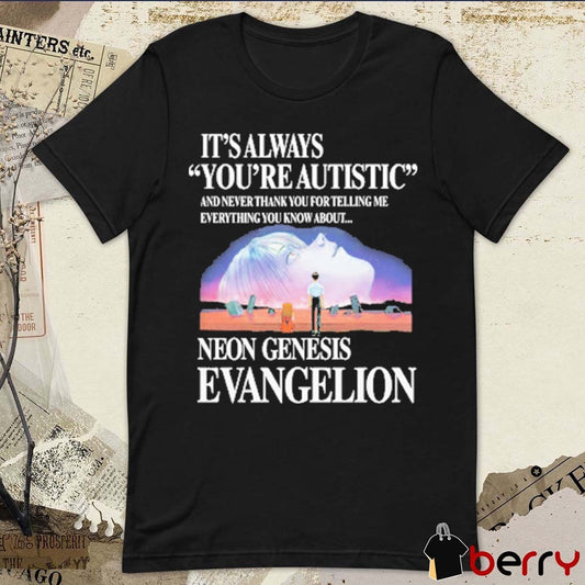 It’s Always You’re Autistic And Never Thank You For Telling Me Everything You Know About The Anime t-shirt