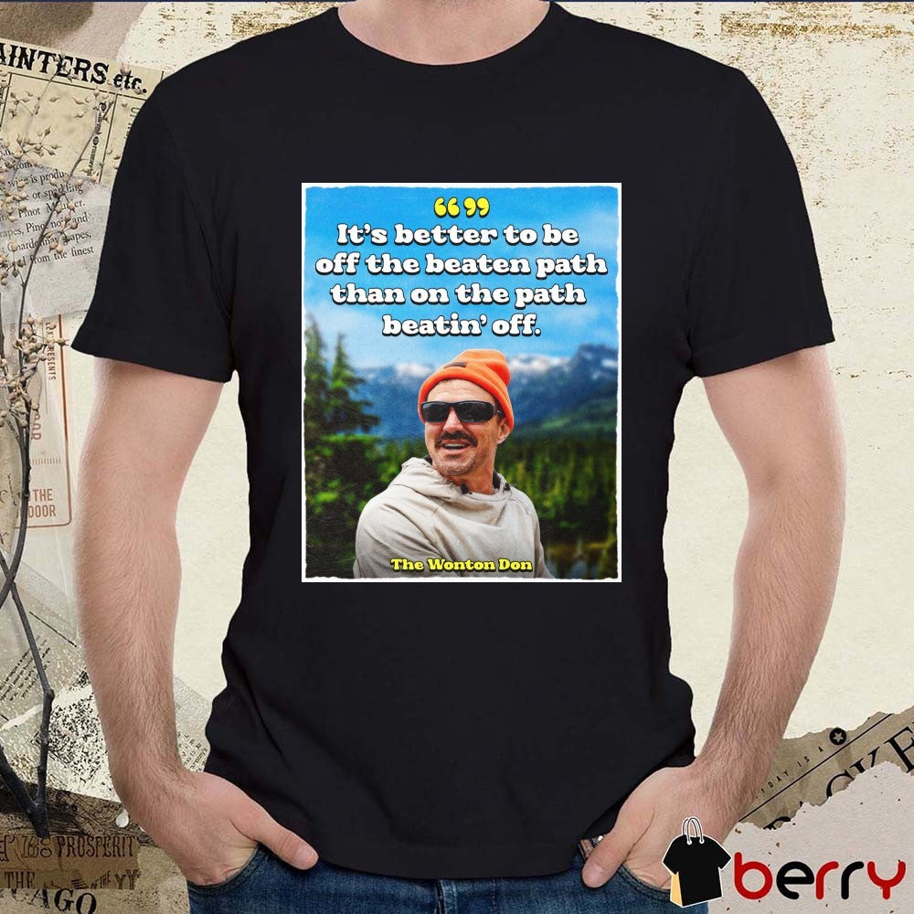 It’s Better To Be Off The Beaten Path Than On The Path Beatin’ Off. The Wonton Don Poster t-shirt