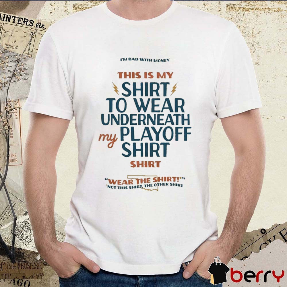 Joshua Boydston Oklahoma City Playoff I’m Bad With Money This Is My Shirt To Wear Underneath My Playoff t-shirt