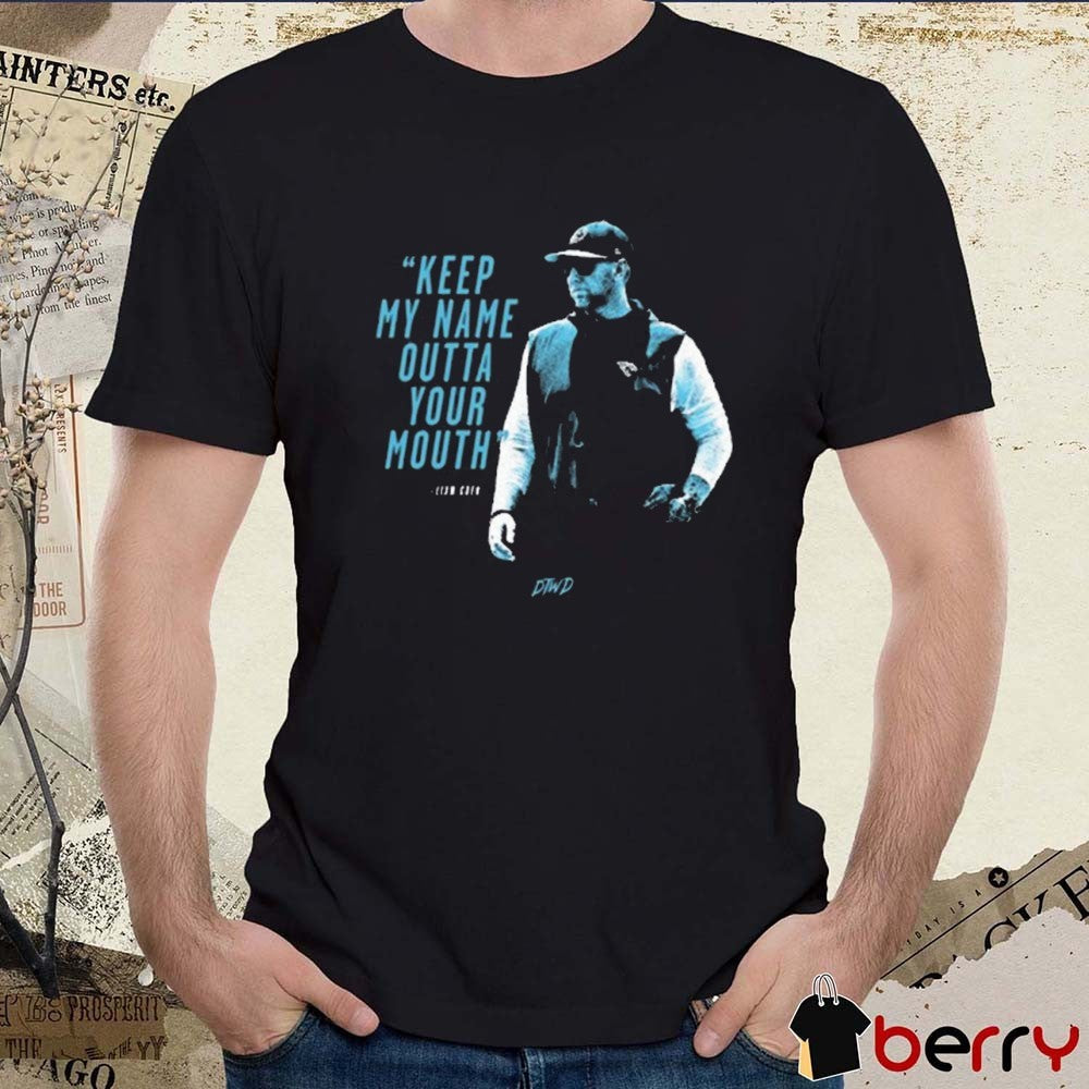 Keep My Name Outta Your Mouth Liam Coen Jacksonville Jaguars NFL t-shirt