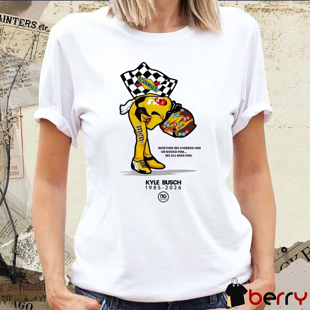 Kyle Busch 1985 – 2026 Whether We Cheered Him Or Booed Him We All Miss Him t-shirt