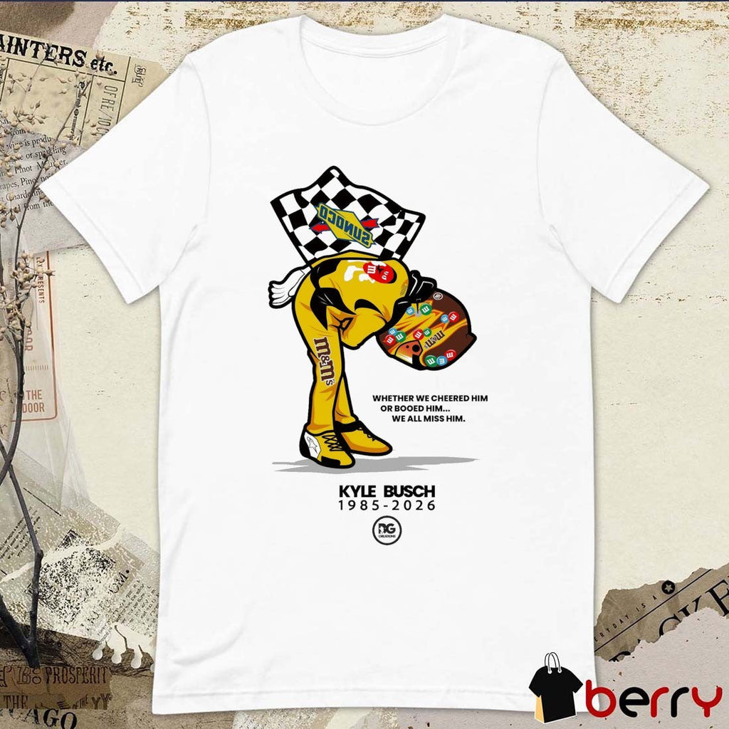 Kyle Busch 1985 – 2026 Whether We Cheered Him Or Booed Him We All Miss Him t-shirt