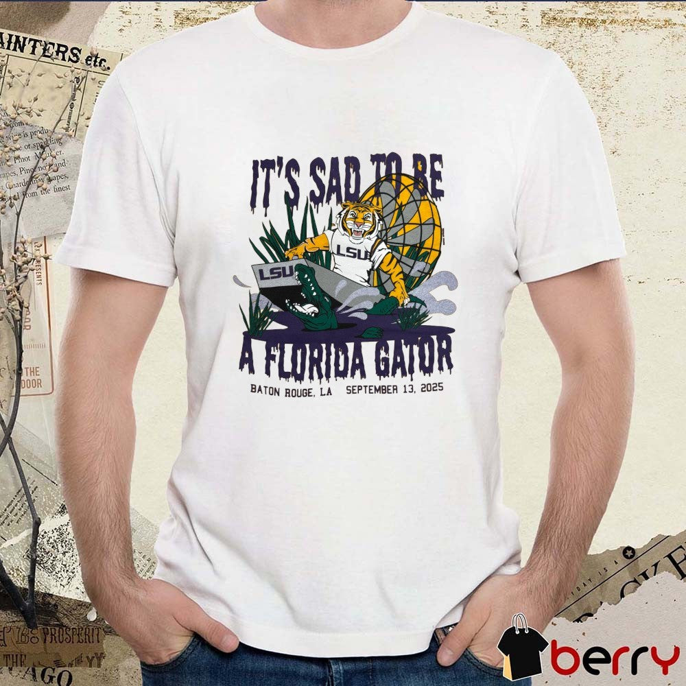 LSU Tigers It’s Sad To Be A Florida Gator Baton Rouge LA September 13 2025 Painting t-shirt