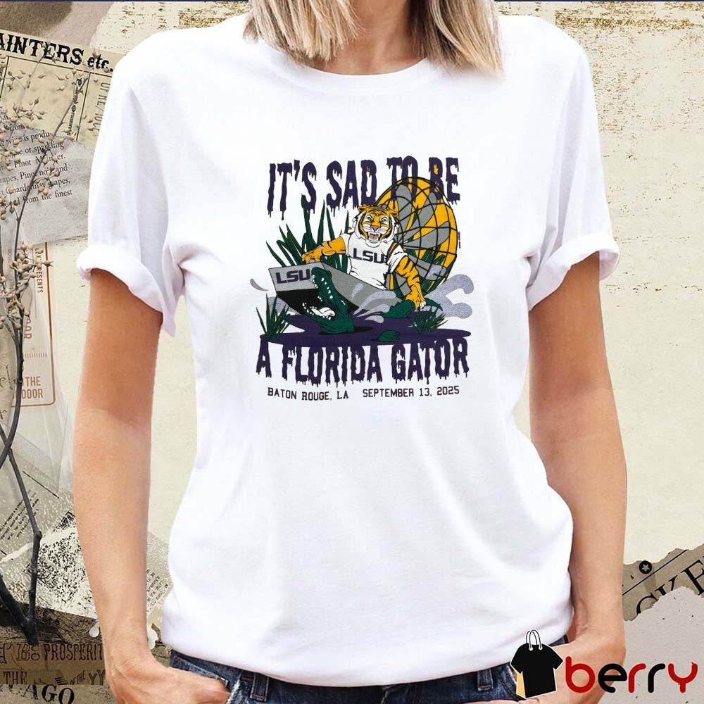 LSU Tigers It’s Sad To Be A Florida Gator Baton Rouge LA September 13 2025 Painting t-shirt