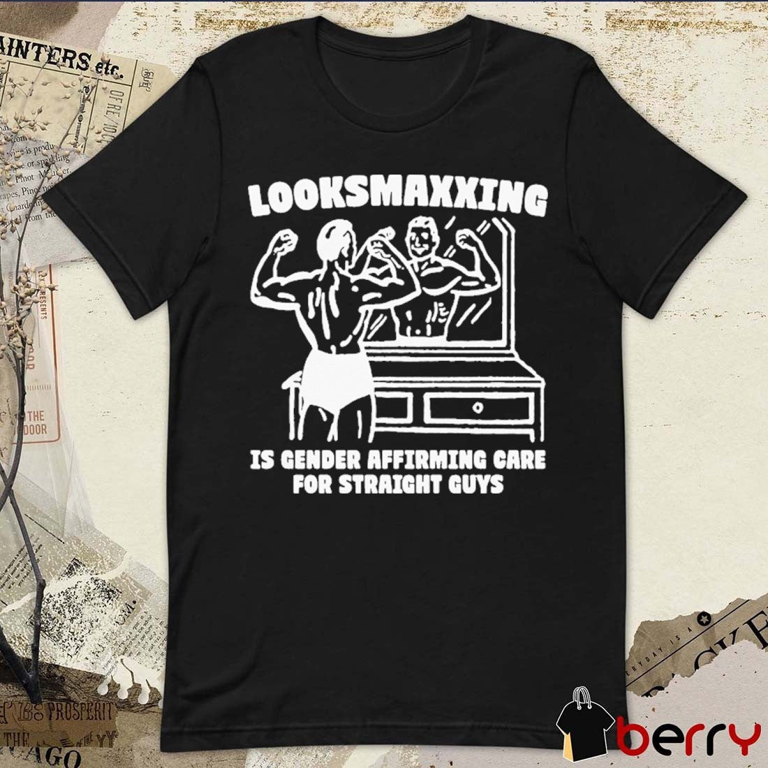 Looksmaxxing Is Gender Affirming Care For Straight Guys t-shirt