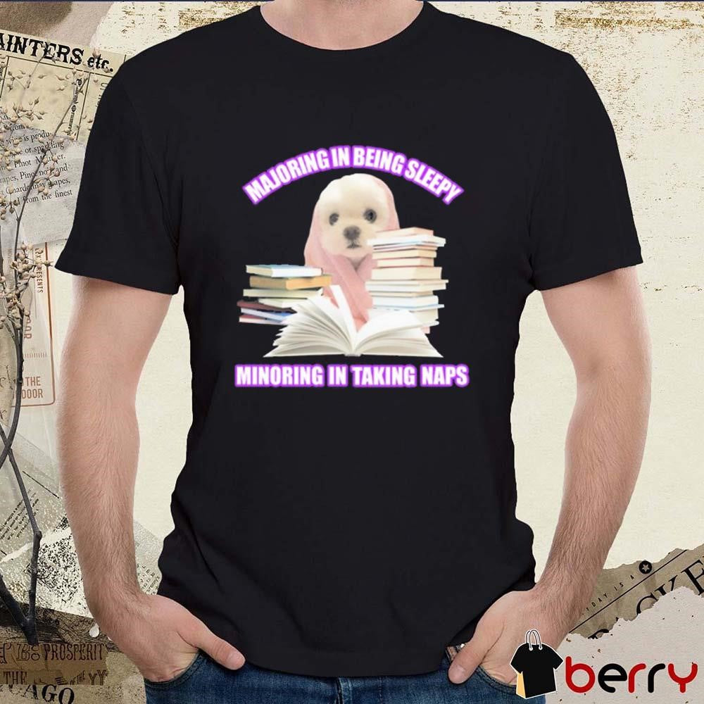 Majoring In Being Sleepy Minoring In Taking Naps t-shirt