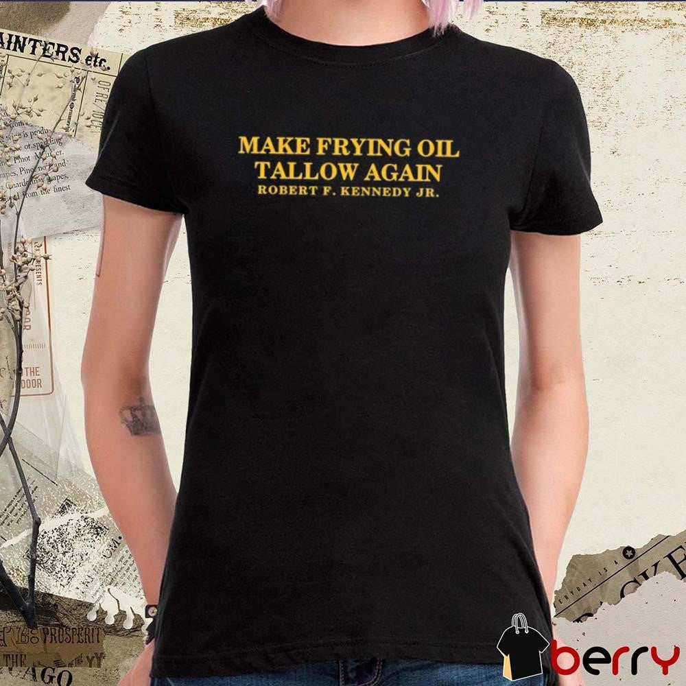 Make Frying Oil Tallow Again Robert F. Kennedy Jr. t-shirt