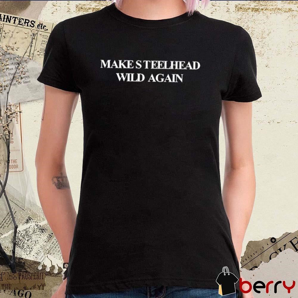 Make Steelhead Wild Again 2024 Wild Steelhead Coalition Made t-shirt